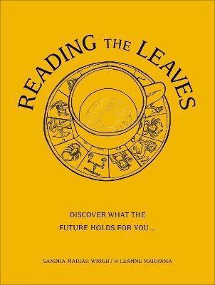 Reading The Leaves: Discover what the future holds for you, through a cup of your favourite brew - Sandra Mariah Wright,Leanne Marrama - cover