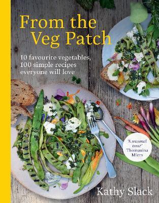 From the Veg Patch: 10 favourite vegetables, 100 simple recipes everyone will love - Kathy Slack - cover