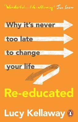 Re-educated: Why it’s never too late to change your life - Lucy Kellaway - cover