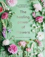 The Healing Power of Flowers: discover the secret language of the flowers you love