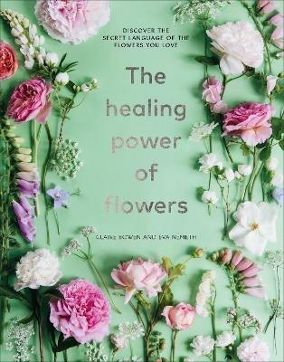 The Healing Power of Flowers: discover the secret language of the flowers you love - Claire Bowen - cover