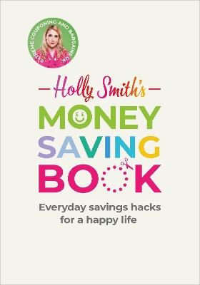 Holly Smith's Money Saving Book: Simple savings hacks for a happy life - Holly Smith - cover
