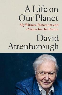 A Life on Our Planet: My Witness Statement and a Vision for the Future - David Attenborough - cover
