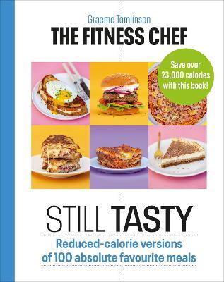 THE FITNESS CHEF: Still Tasty: Reduced-calorie versions of 100 absolute favourite meals - Graeme Tomlinson - cover