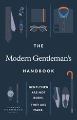 The Modern Gentleman’s Handbook: Gentlemen are not born, they are made
