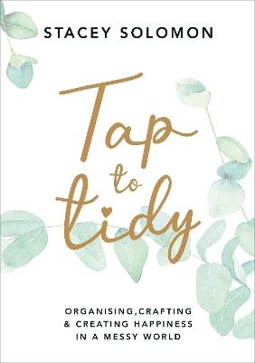 Tap to Tidy: Organising, Crafting & Creating Happiness in a Messy World - Stacey Solomon - cover