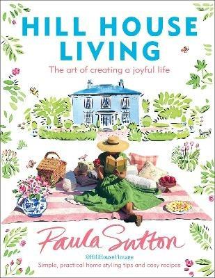 Hill House Living: The art of creating a joyful life – simple, practical decorating tips and cosy recipes - Paula Sutton - cover