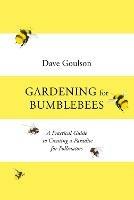 Gardening for Bumblebees: A Practical Guide to Creating a Paradise for Pollinators - Dave Goulson - cover