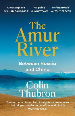The Amur River: Between Russia and China - Colin Thubron - cover