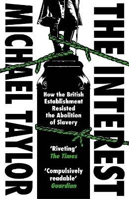 The Interest: How the British Establishment Resisted the Abolition of Slavery - Michael Taylor - cover