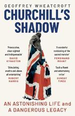 Churchill's Shadow: An Astonishing Life and a Dangerous Legacy