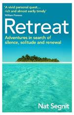 Retreat: Adventures in Search of Silence, Solitude and Renewal