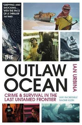 The Outlaw Ocean: Crime and Survival in the Last Untamed Frontier - Ian Urbina - cover