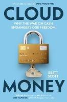 Cloudmoney: Why the War on Cash Endangers Our Freedom - Brett Scott - cover