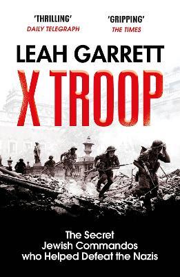 X Troop: The Secret Jewish Commandos Who Helped Defeat the Nazis - Leah Garrett - cover