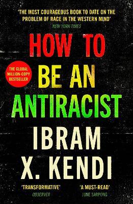 How To Be an Antiracist: THE GLOBAL MILLION-COPY BESTSELLER - Ibram X. Kendi - cover