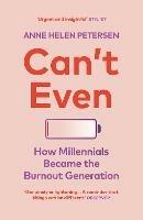 Can't Even: How Millennials Became the Burnout Generation - Anne Helen Petersen - cover