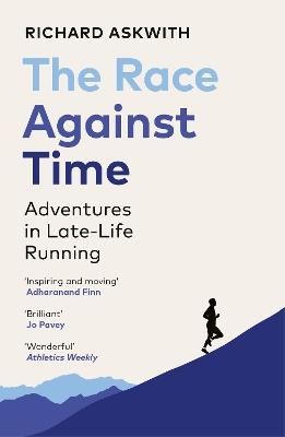 The Race Against Time: Adventures in Late-Life Running - Richard Askwith - cover