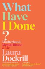 What Have I Done?: Motherhood, Mental Illness & Me