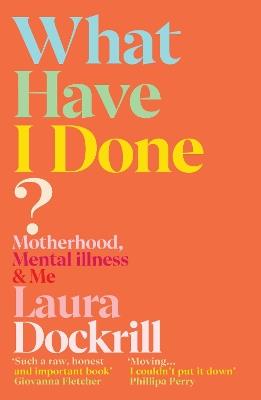 What Have I Done?: Motherhood, Mental Illness & Me - Laura Dockrill - cover
