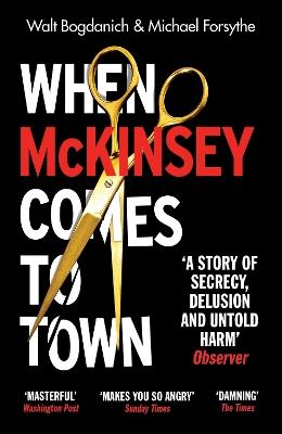 When McKinsey Comes to Town: The Hidden Influence of the World's Most Powerful Consulting Firm - Walt Bogdanich,Michael Forsythe - cover