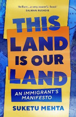 This Land Is Our Land: An Immigrant’s Manifesto - Suketu Mehta - cover