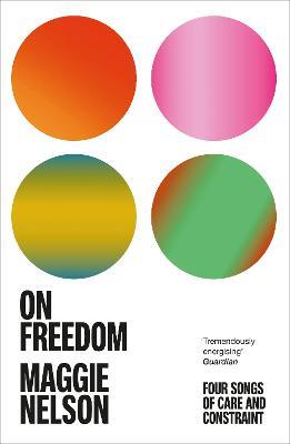 On Freedom: The electrifying new book from the author of The Argonauts - Maggie Nelson - cover