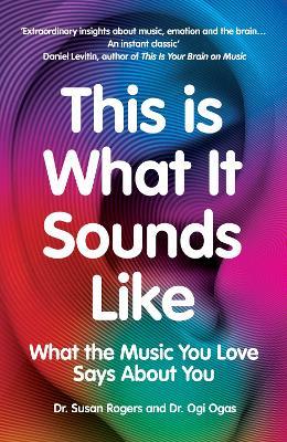 This Is What It Sounds Like: What the Music You Love Says About You - Dr. Susan Rogers,Ogi Ogas - cover
