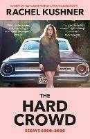 The Hard Crowd: Essays 2000-2020 - Rachel Kushner - cover
