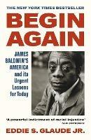 Begin Again: James Baldwin's America and Its Urgent Lessons for Today - Eddie S. Glaude Jr. - cover