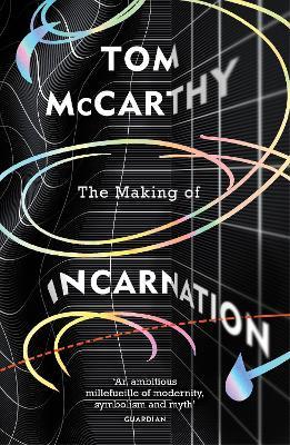 The Making of Incarnation: FROM THE TWICE BOOKER SHORLISTED AUTHOR - Tom McCarthy - cover