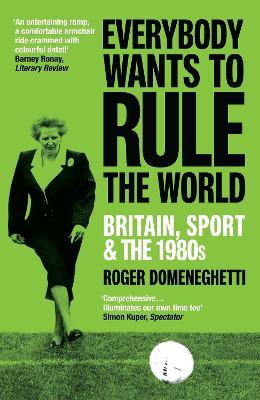Everybody Wants to Rule the World: Britain, Sport and the 1980s - Roger Domeneghetti - cover