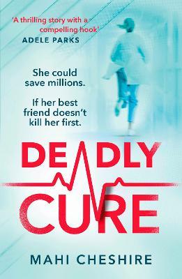 Deadly Cure: A heart-stopping thriller of betrayal, secrets and ruthless ambition that will leave you breathless - Mahi Cheshire - cover