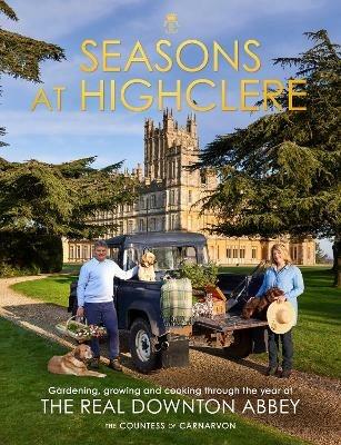 Seasons at Highclere: Gardening, Growing, and Cooking through the Year at the Real Downton Abbey - The Countess of Carnarvon - cover