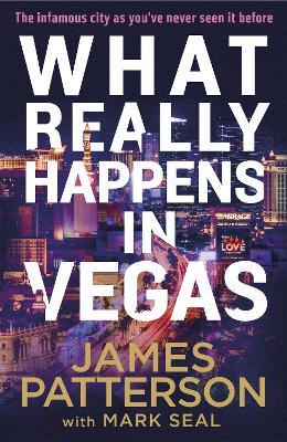What Really Happens in Vegas: Discover the infamous city as you’ve never seen it before - James Patterson - cover