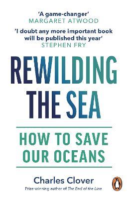 Rewilding the Sea: How to Save our Oceans - Charles Clover - cover