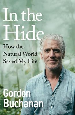 In the Hide: How the Natural World Saved My Life - Gordon Buchanan - cover