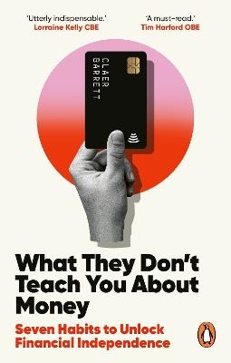 What They Don't Teach You About Money: Seven Habits to Unlock Financial Independence - Claer Barrett - cover