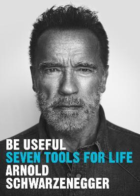 Be Useful: Seven tools for life - Arnold Schwarzenegger - cover