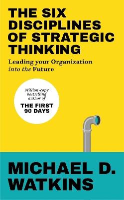 The Six Disciplines of Strategic Thinking: Leading Your Organization Into the Future - Michael Watkins - cover