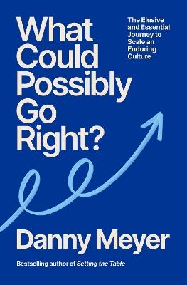 What Could Possibly Go Right?: The Essential Journey to Scale an Enduring Culture - Danny Meyer - cover