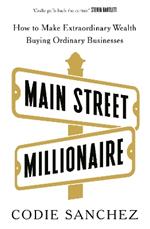 Main Street Millionaire: How to Make Extraordinary Wealth Buying Ordinary Businesses