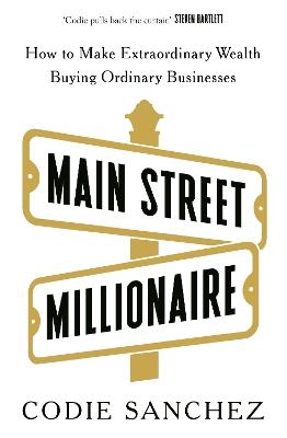 Main Street Millionaire: How to Make Extraordinary Wealth Buying Ordinary Businesses - Codie Sanchez - cover