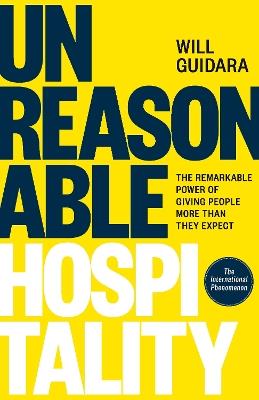 Unreasonable Hospitality: The Remarkable Power of Giving People More Than They Expect - Will Guidara - cover