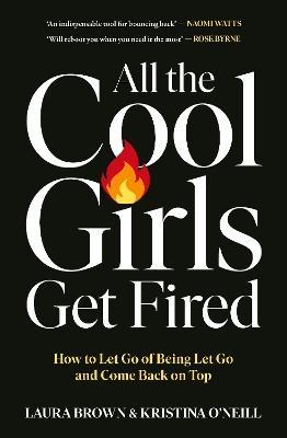 All the Cool Girls Get Fired: How to Let Go of Being Let Go and Come Back on Top - Laura Brown,Kristina O'Neill - cover