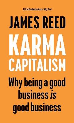Karma Capitalism: Why being a good business is good business - James Reed - cover