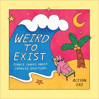 Weird to Exist: Simple Comics about Complex Emotions - Alison Zai - cover