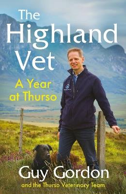 The Highland Vet: A Year at Thurso - Guy Gordon,The Thurso Veterinary Team - cover
