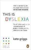 This is Dyslexia: The definitive guide to the untapped power of dyslexic thinking and its vital role in our future