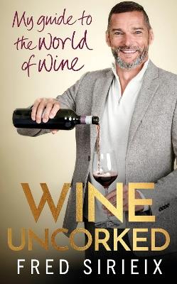 Wine Uncorked: My guide to the world of wine - Fred Sirieix - cover